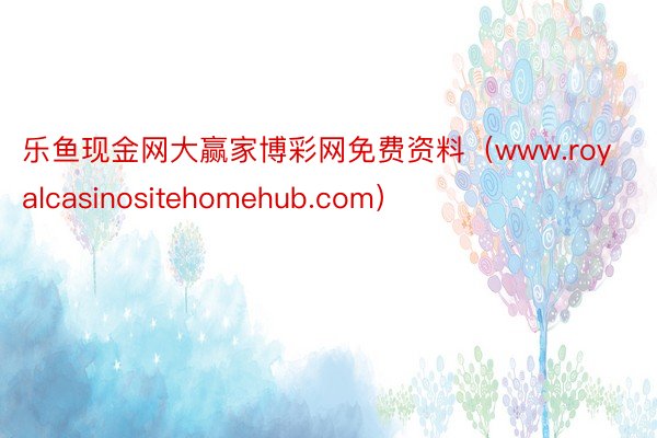 乐鱼现金网大赢家博彩网免费资料（www.royalcasinositehomehub.com）