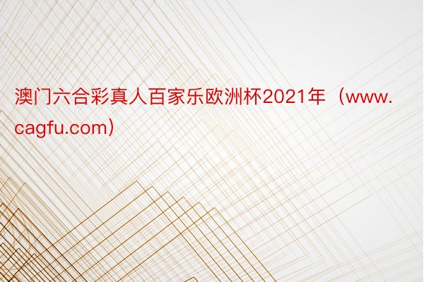 澳门六合彩真人百家乐欧洲杯2021年（www.cagfu.com）