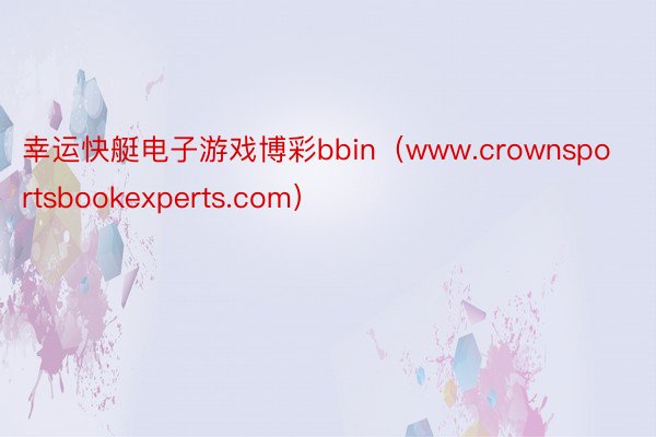 幸运快艇电子游戏博彩bbin（www.crownsportsbookexperts.com）