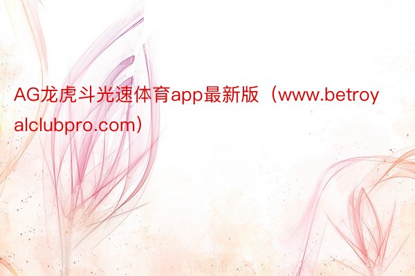 AG龙虎斗光速体育app最新版（www.betroyalclubpro.com）