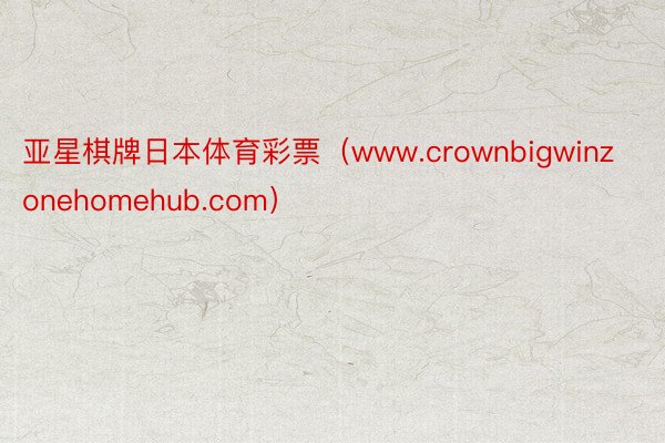 亚星棋牌日本体育彩票（www.crownbigwinzonehomehub.com）