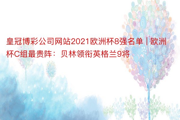 皇冠博彩公司网站2021欧洲杯8强名单 | 欧洲杯C组最贵阵：贝林领衔英格兰9将