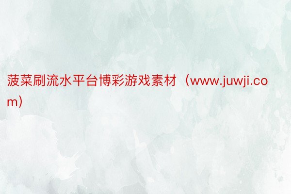 菠菜刷流水平台博彩游戏素材（www.juwji.com）