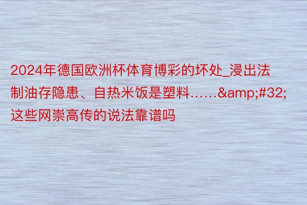 2024年德国欧洲杯体育博彩的坏处_浸出法制油存隐患、自热米饭是塑料…… 这些网崇高传的说法靠谱吗