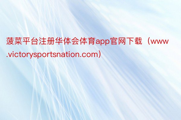 菠菜平台注册华体会体育app官网下载(www.victorysportsnation.com)